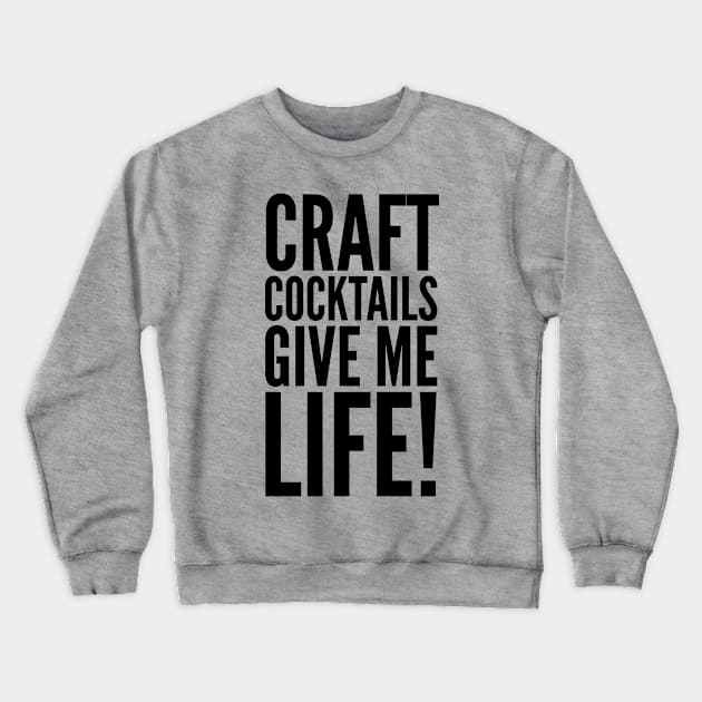 Craft Cocktails Give Me Life! Crewneck Sweatshirt by MessageOnApparel